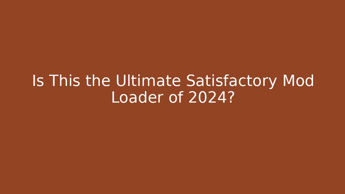 Is This the Ultimate Satisfactory Mod Loader of 2024?