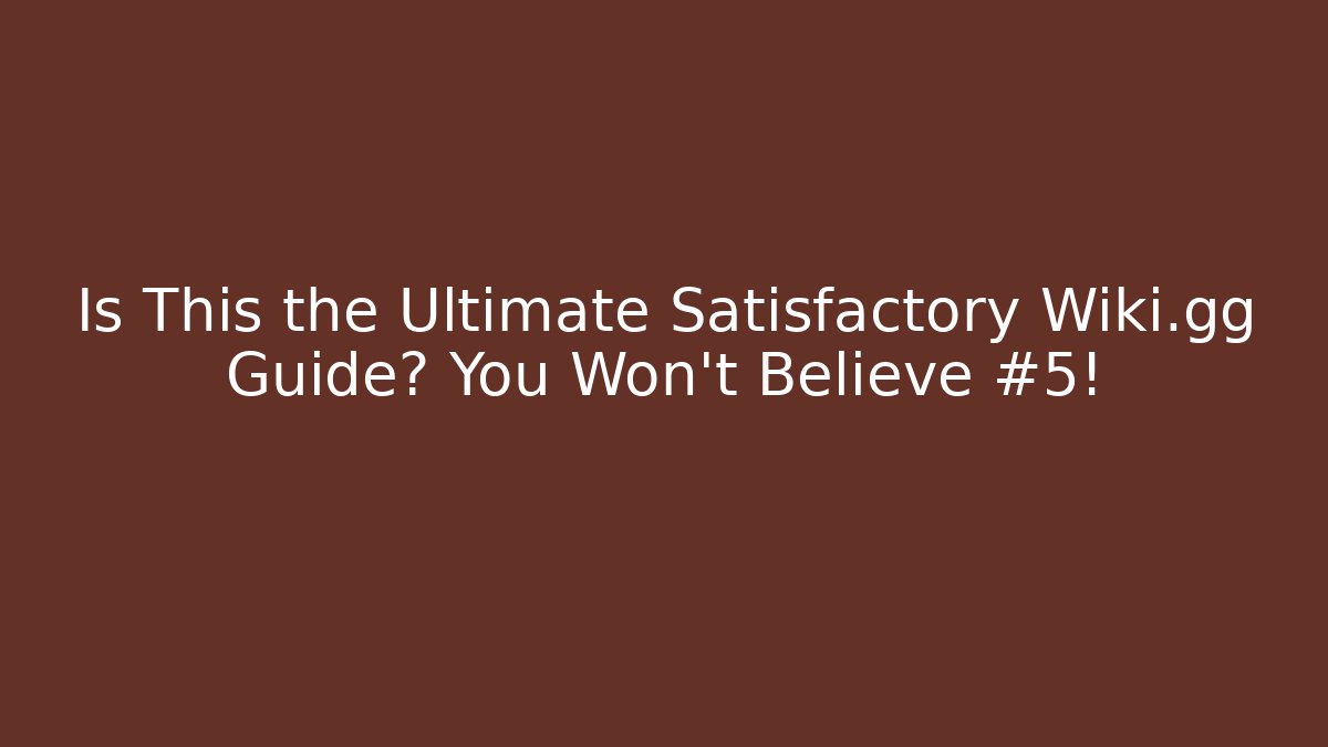 Is This the Ultimate Satisfactory Wiki.gg Guide? You Won't Believe #5!