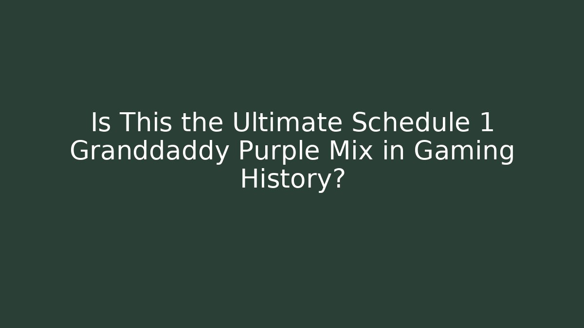 Is This the Ultimate Schedule 1 Granddaddy Purple Mix in Gaming History?