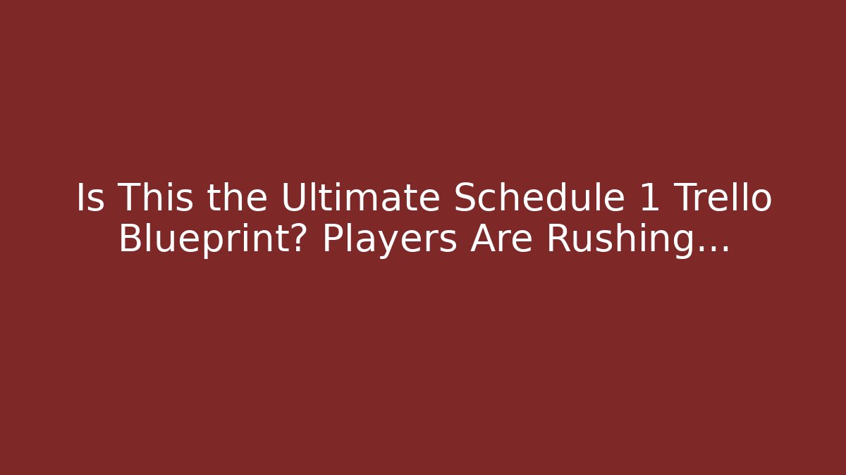Is This the Ultimate Schedule 1 Trello Blueprint? Players Are Rushing…