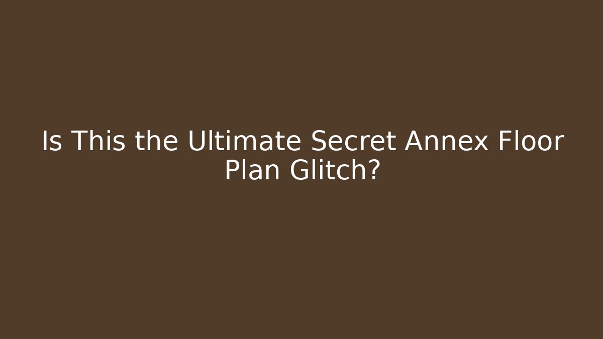 Is This the Ultimate Secret Annex Floor Plan Glitch?