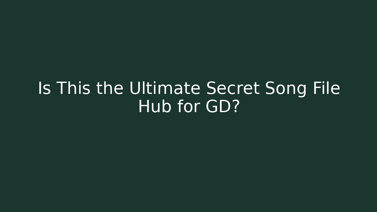 Is This the Ultimate Secret Song File Hub for GD?