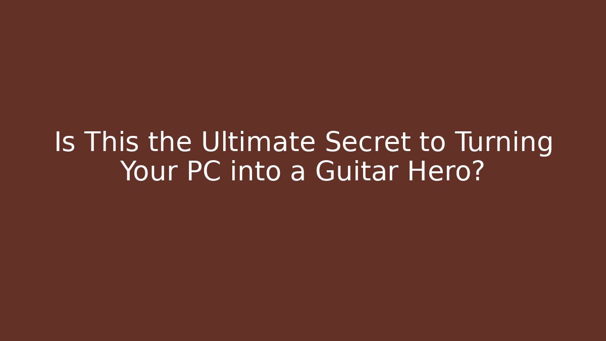 Is This the Ultimate Secret to Turning Your PC into a Guitar Hero?