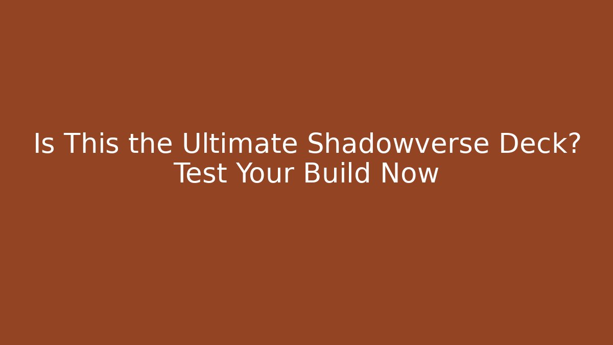 Is This the Ultimate Shadowverse Deck? Test Your Build Now