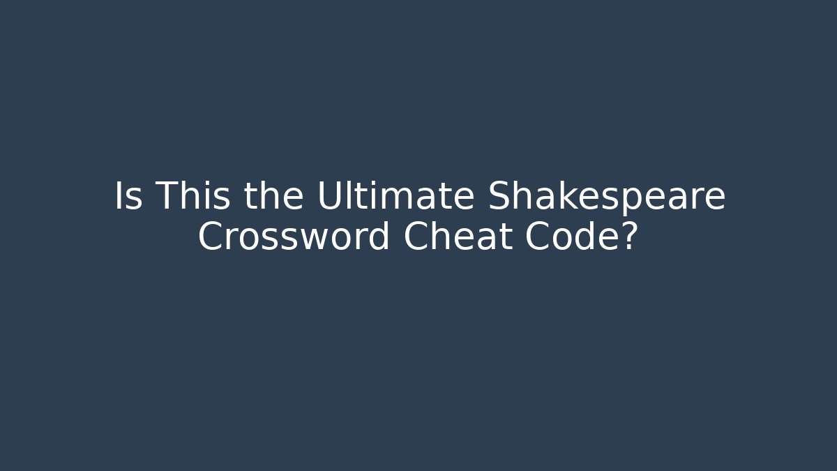 Is This the Ultimate Shakespeare Crossword Cheat Code?