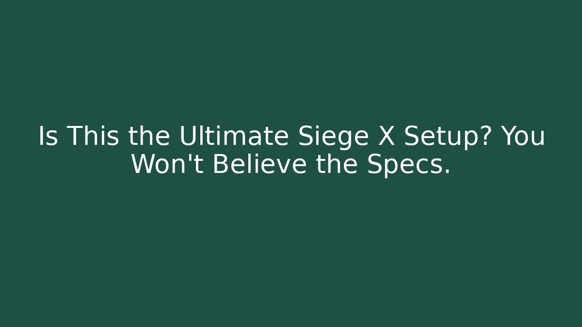 Is This the Ultimate Siege X Setup? You Won't Believe the Specs.