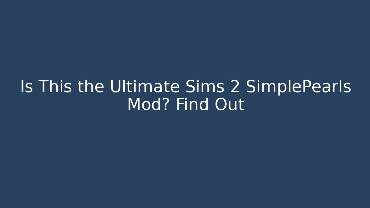 Is This the Ultimate Sims 2 SimplePearls Mod? Find Out