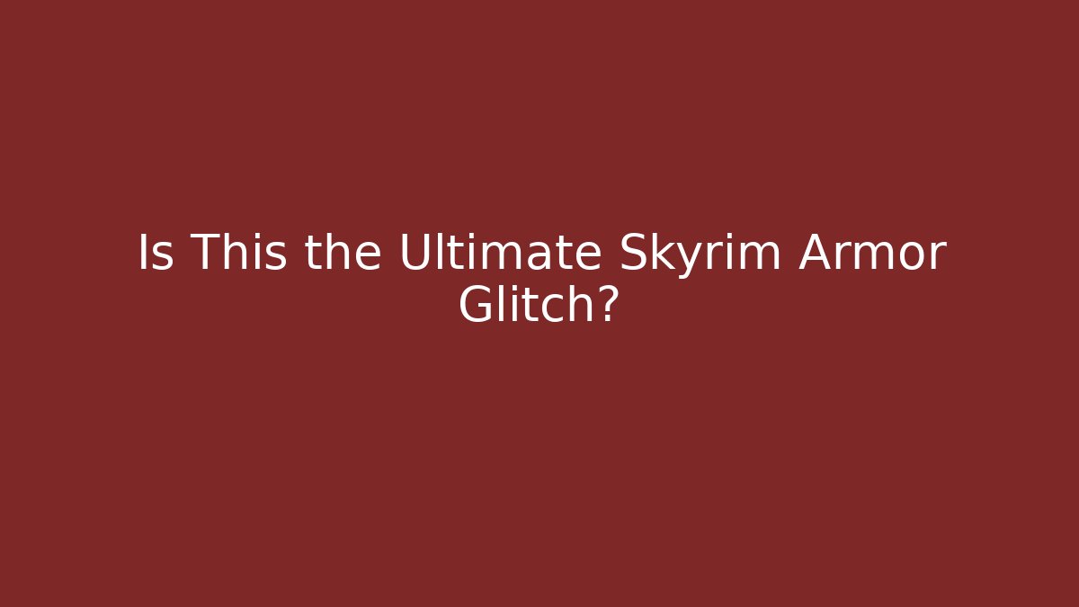 Is This the Ultimate Skyrim Armor Glitch?