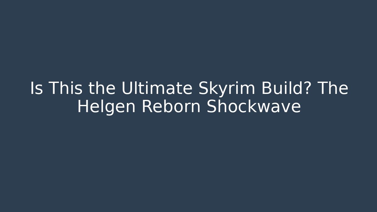 Is This the Ultimate Skyrim Build? The Helgen Reborn Shockwave