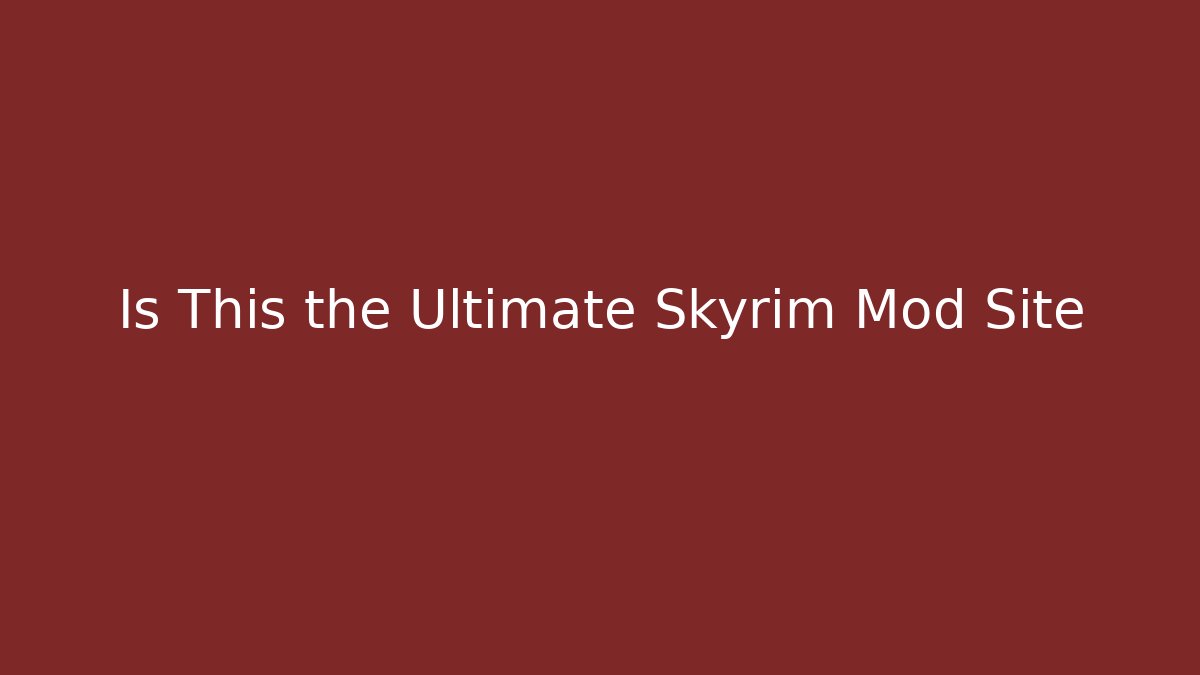 Is This the Ultimate Skyrim Mod Site