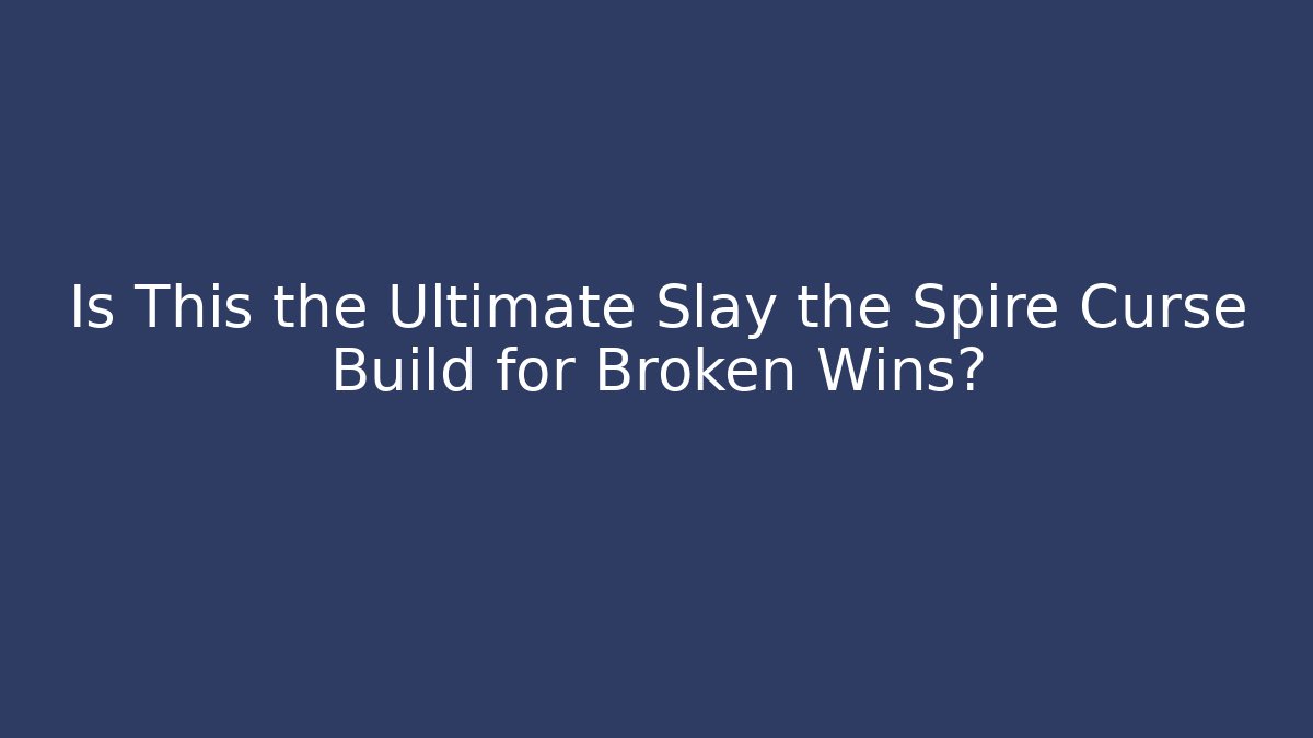 Is This the Ultimate Slay the Spire Curse Build for Broken Wins?