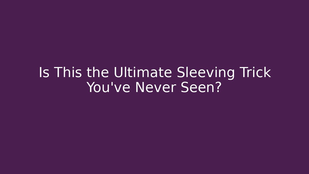 Is This the Ultimate Sleeving Trick You've Never Seen?