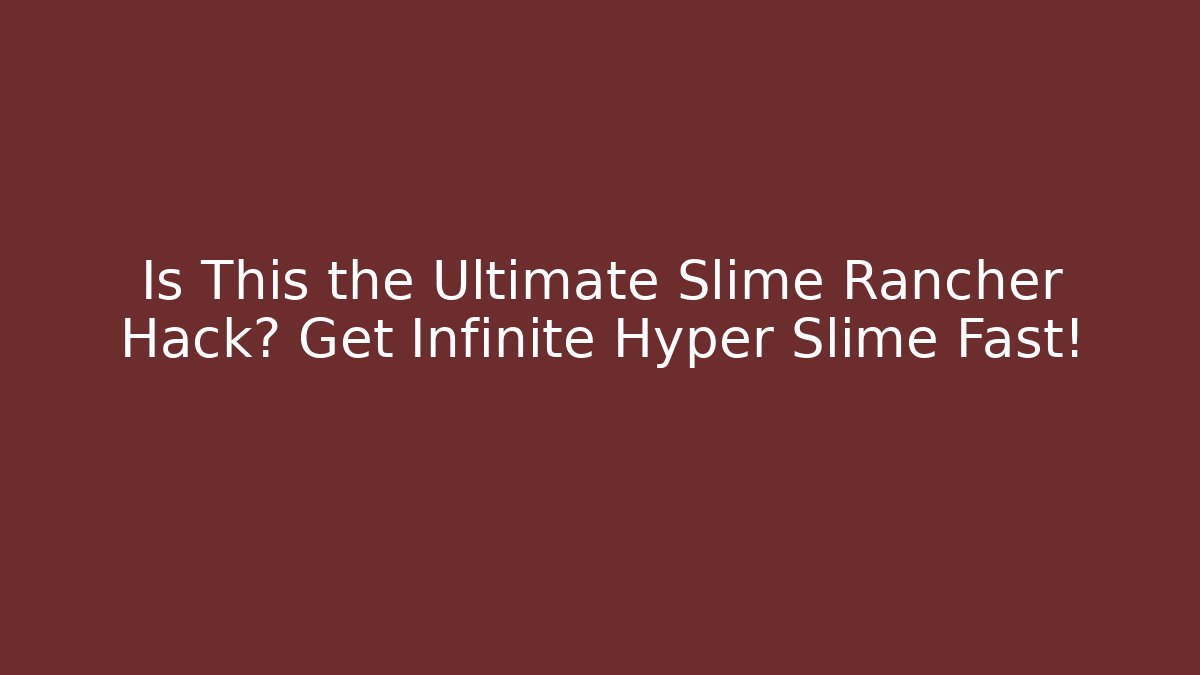 Is This the Ultimate Slime Rancher Hack? Get Infinite Hyper Slime Fast!