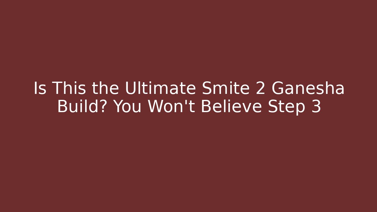 Is This the Ultimate Smite 2 Ganesha Build? You Won’t Believe Step 3