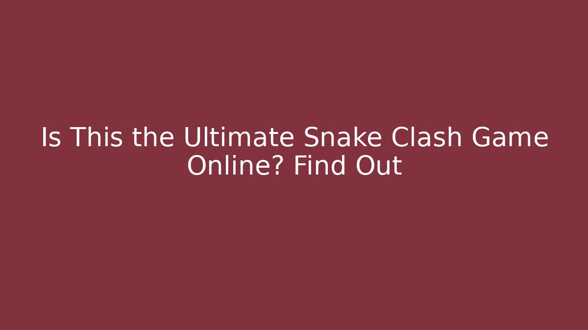 Is This the Ultimate Snake Clash Game Online? Find Out