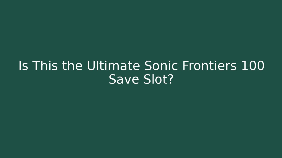 Is This the Ultimate Sonic Frontiers 100 Save Slot?