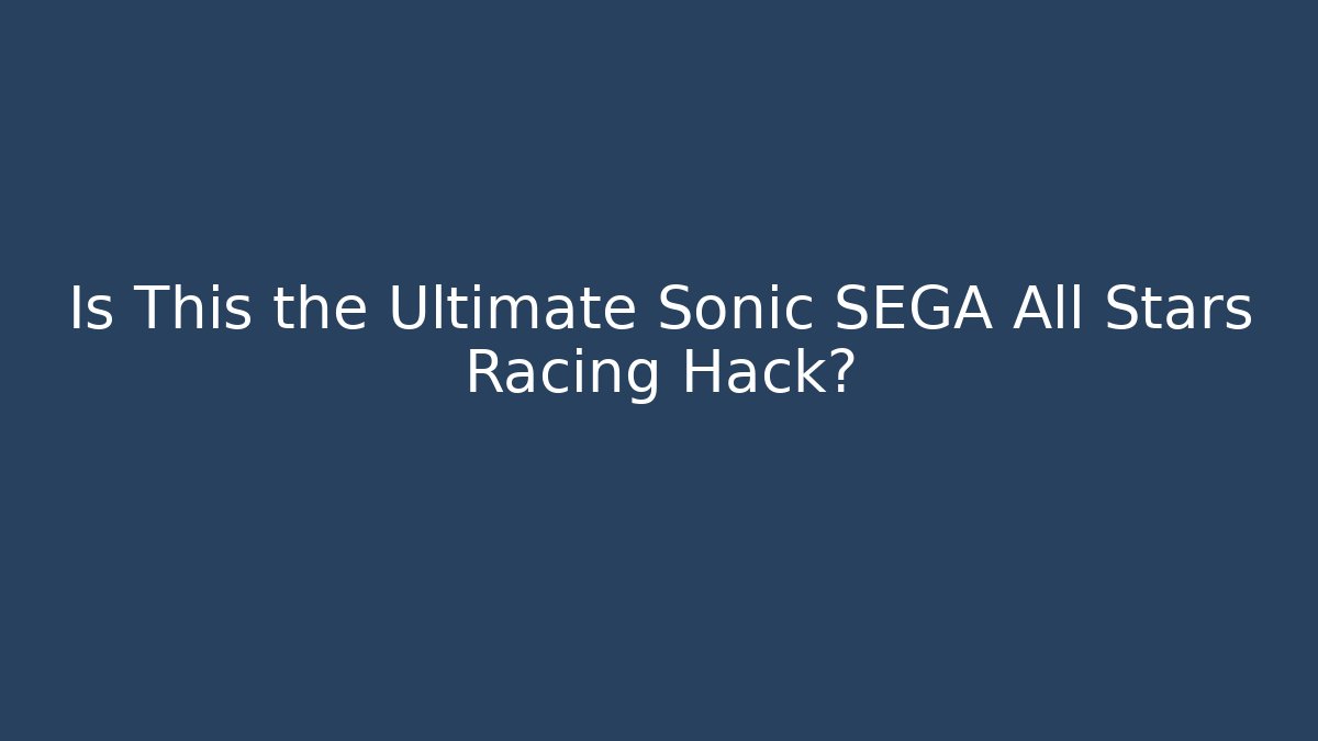 Is This the Ultimate Sonic SEGA All Stars Racing Hack?