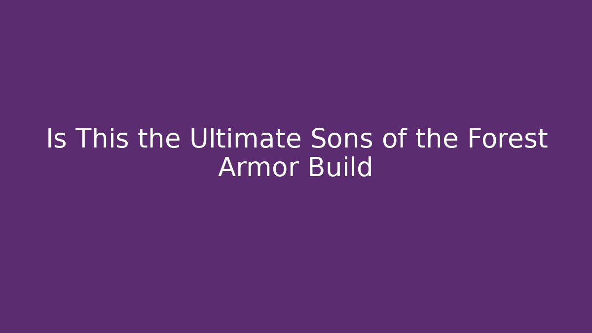 Is This the Ultimate Sons of the Forest Armor Build