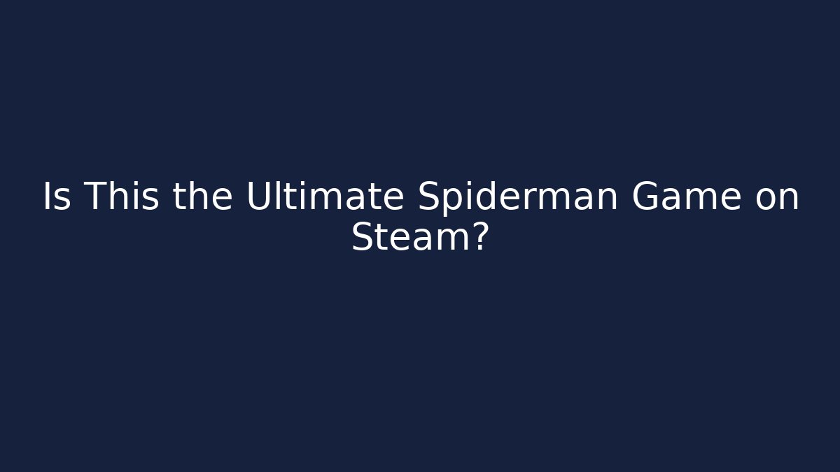 Is This the Ultimate Spiderman Game on Steam?