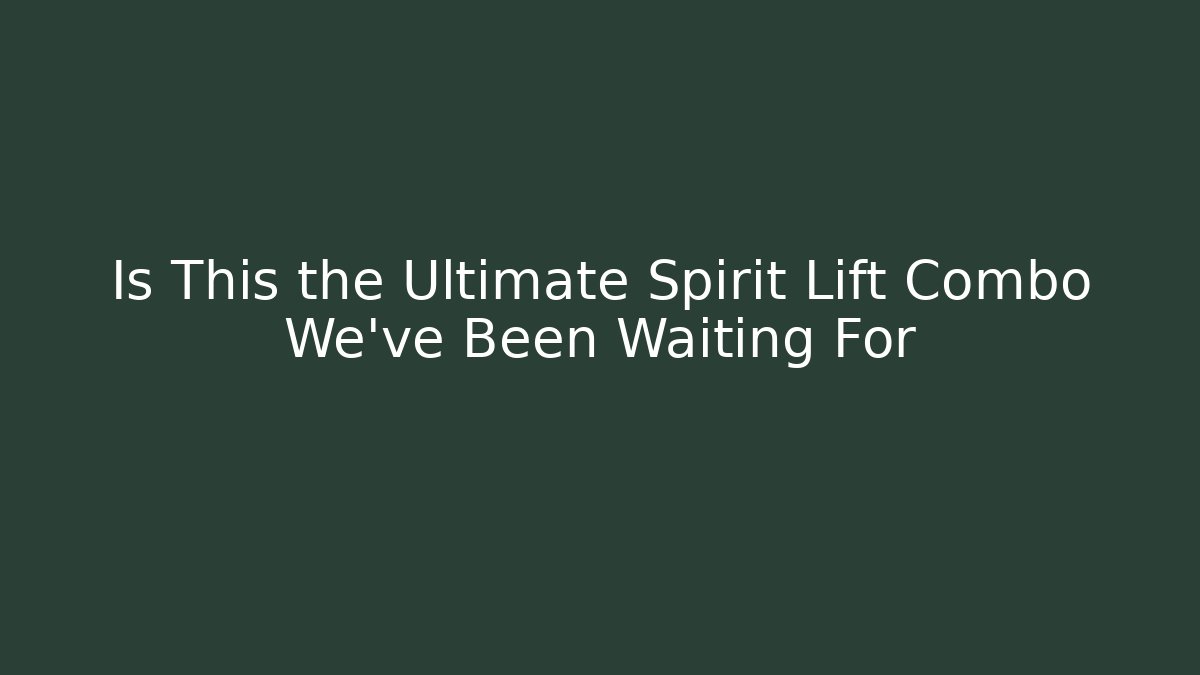 Is This the Ultimate Spirit Lift Combo We’ve Been Waiting For