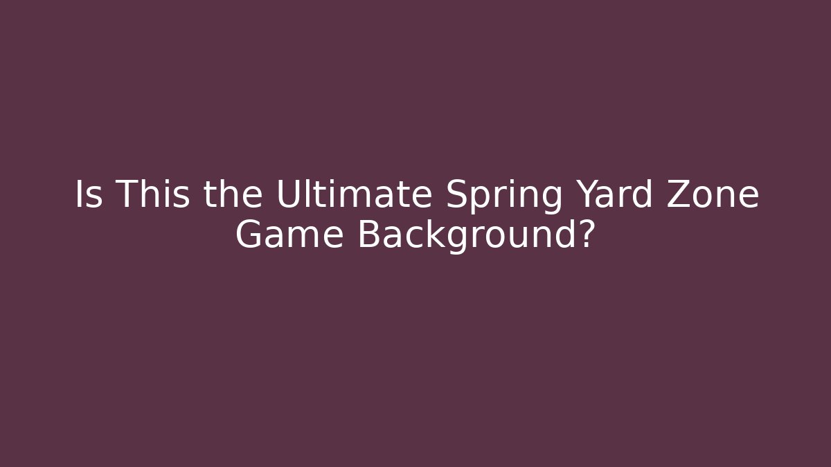Is This the Ultimate Spring Yard Zone Game Background? - Create More Assets