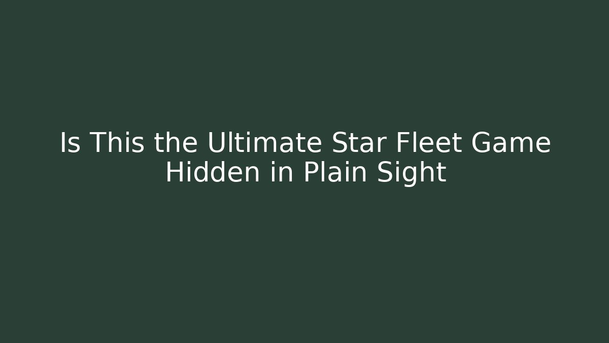 Is This the Ultimate Star Fleet Game Hidden in Plain Sight