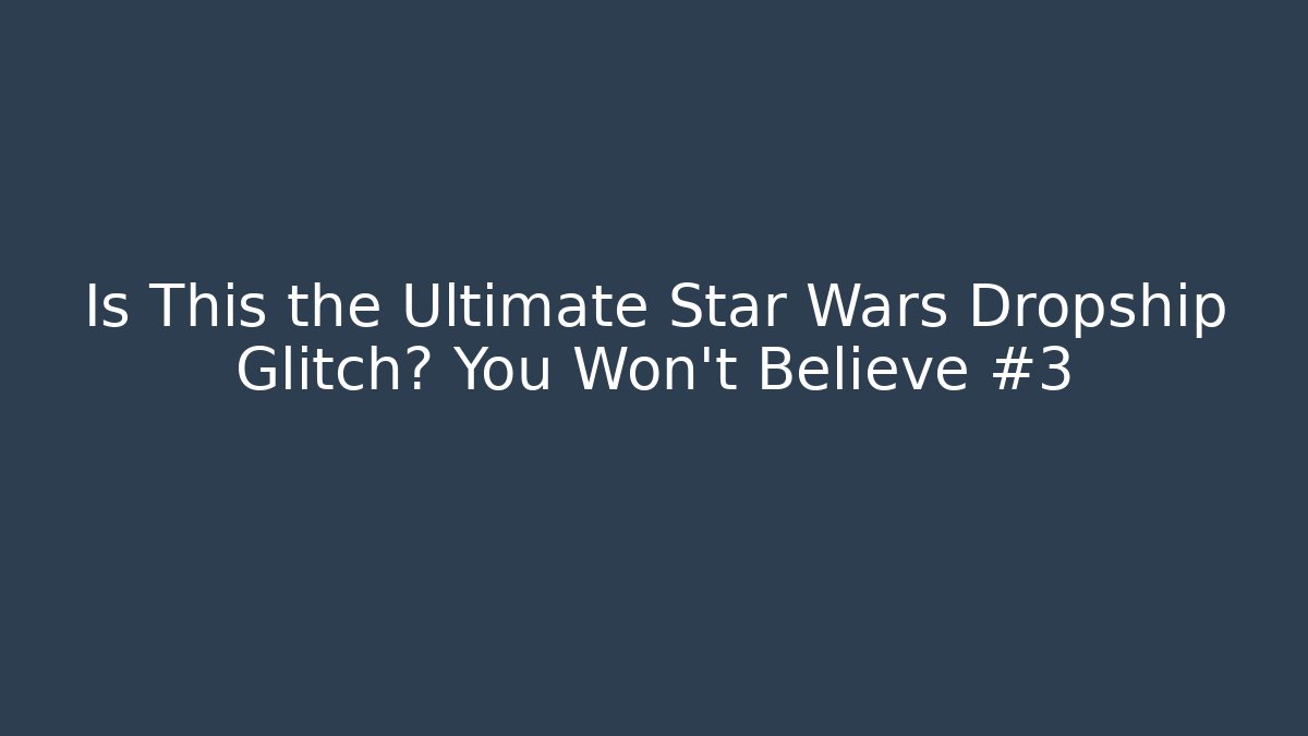 Is This the Ultimate Star Wars Dropship Glitch? You Won't Believe #3