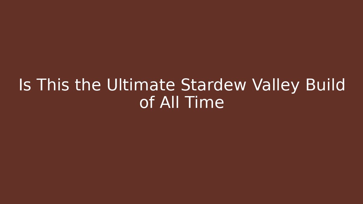 Is This the Ultimate Stardew Valley Build of All Time