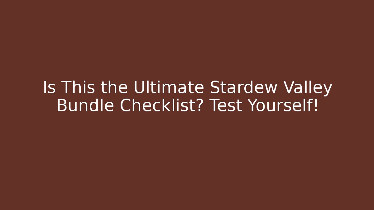 Is This the Ultimate Stardew Valley Bundle Checklist? Test Yourself!