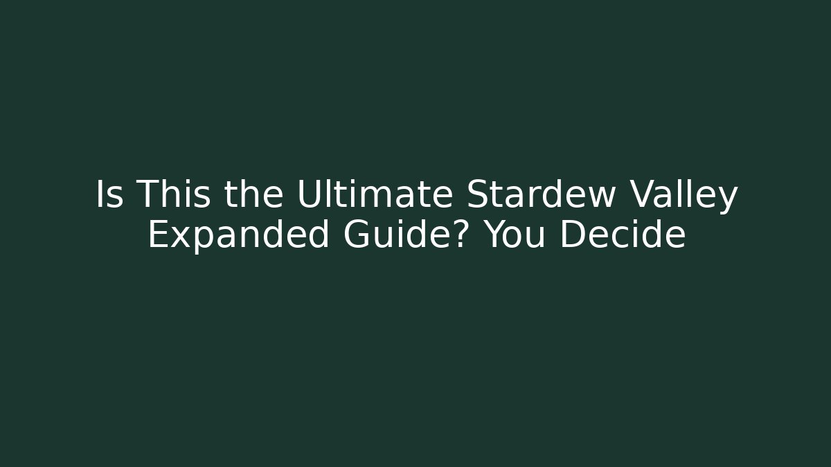 Is This the Ultimate Stardew Valley Expanded Guide? You Decide - Create More Assets