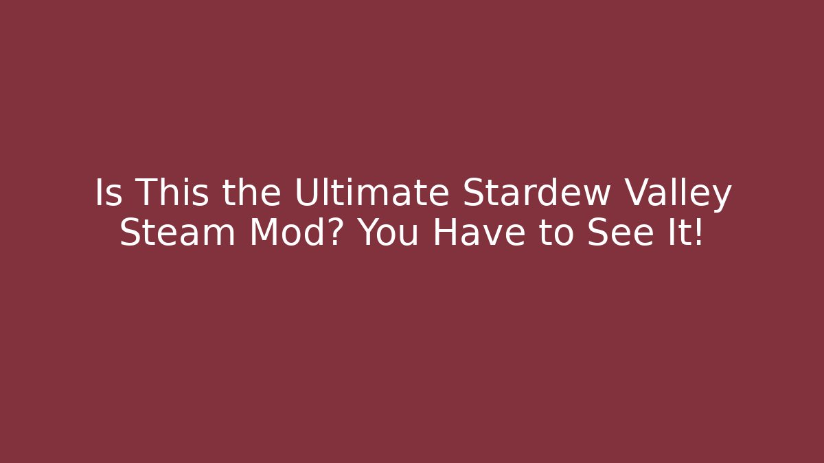 Is This the Ultimate Stardew Valley Steam Mod? You Have to See It!