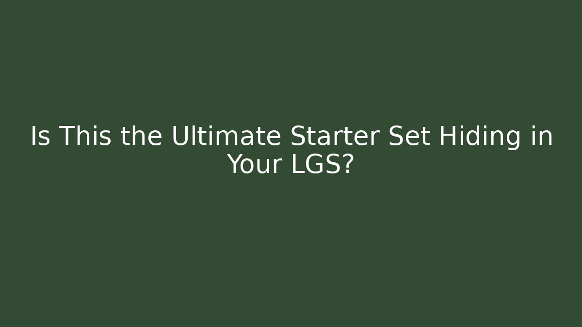 Is This the Ultimate Starter Set Hiding in Your LGS?