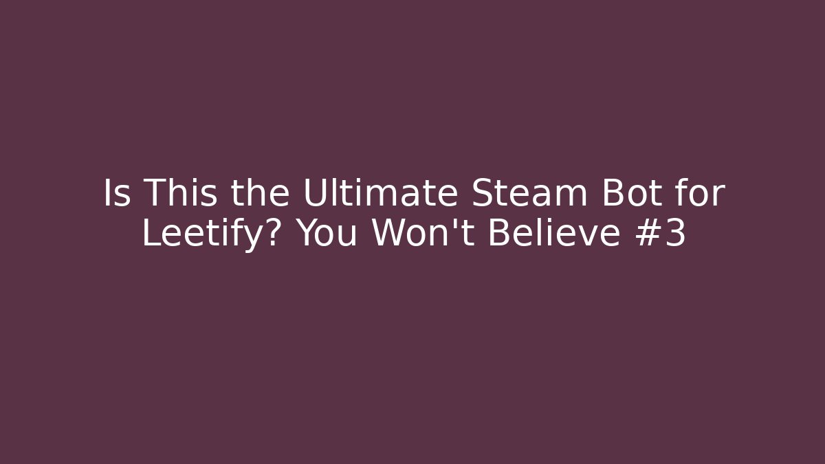 Is This the Ultimate Steam Bot for Leetify? You Won’t Believe #3