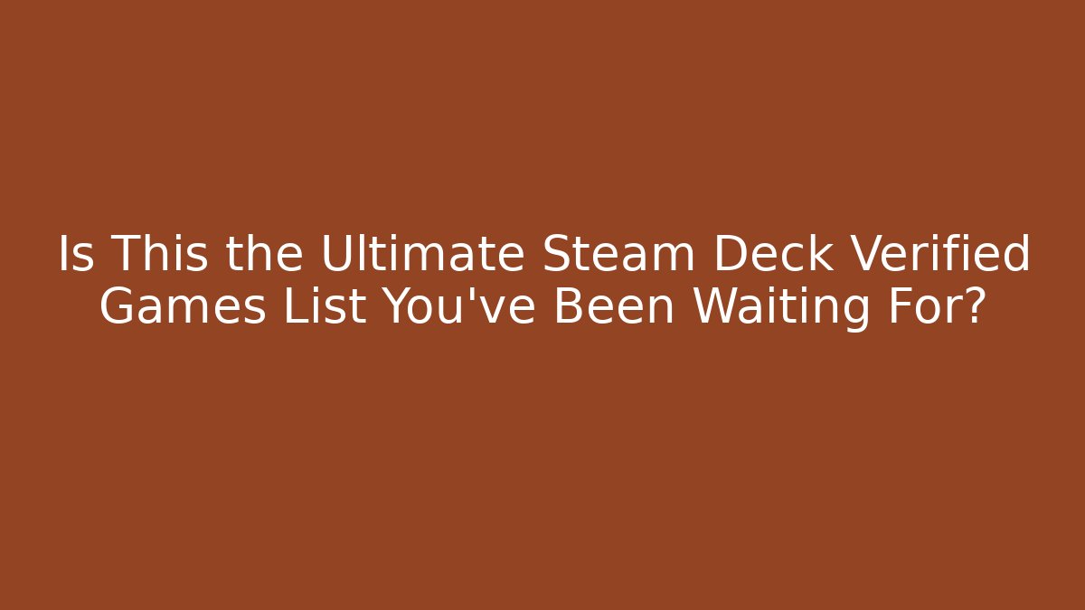 Is This the Ultimate Steam Deck Verified Games List You've Been Waiting For?