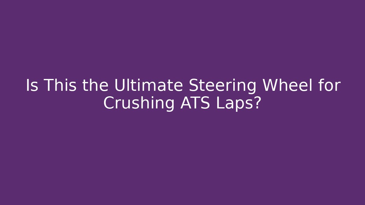 Is This the Ultimate Steering Wheel for Crushing ATS Laps?
