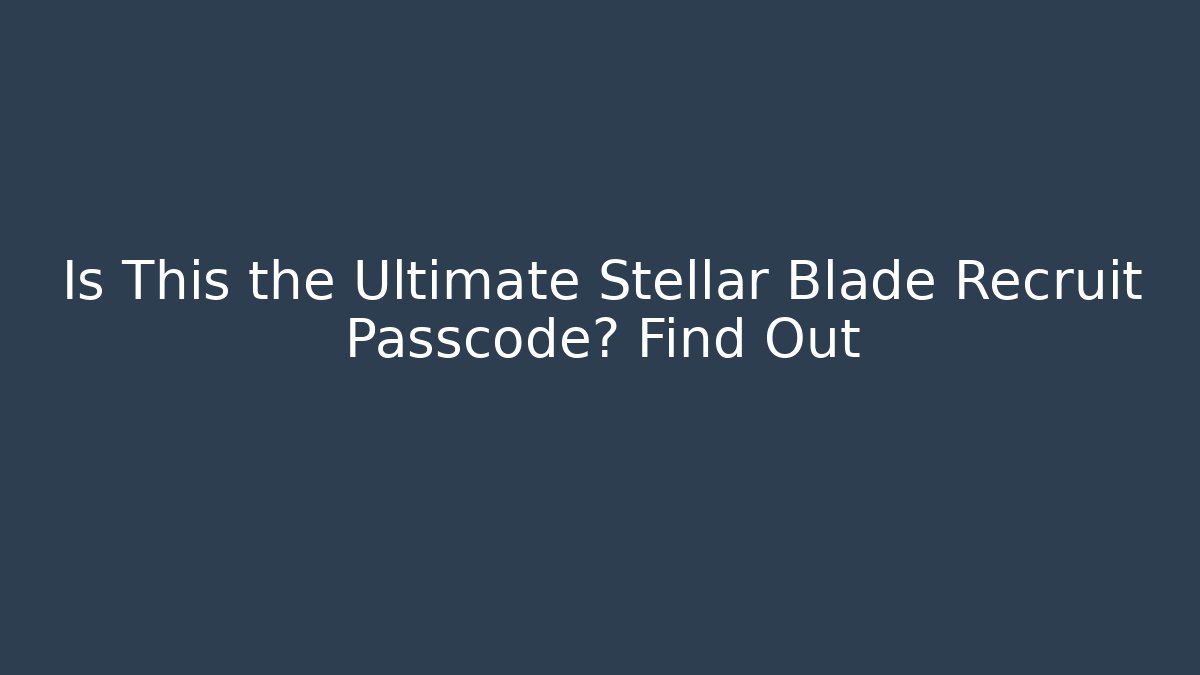 Is This the Ultimate Stellar Blade Recruit Passcode? Find Out