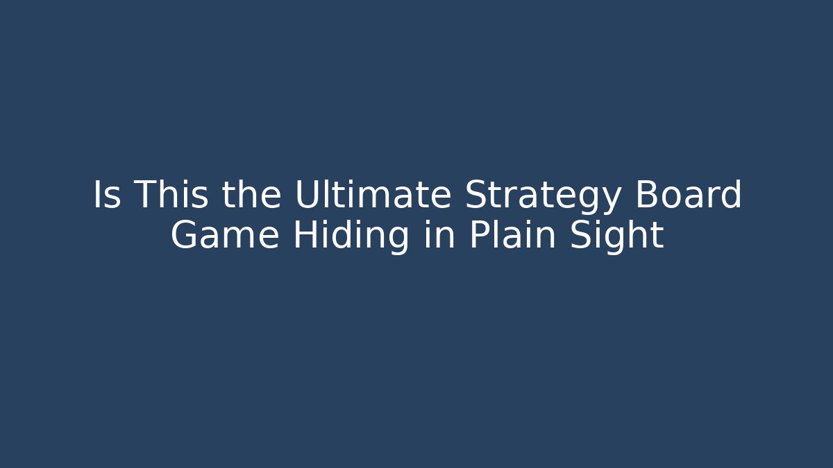 Is This the Ultimate Strategy Board Game Hiding in Plain Sight