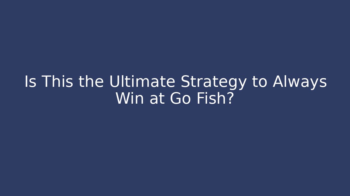 Is This the Ultimate Strategy to Always Win at Go Fish?