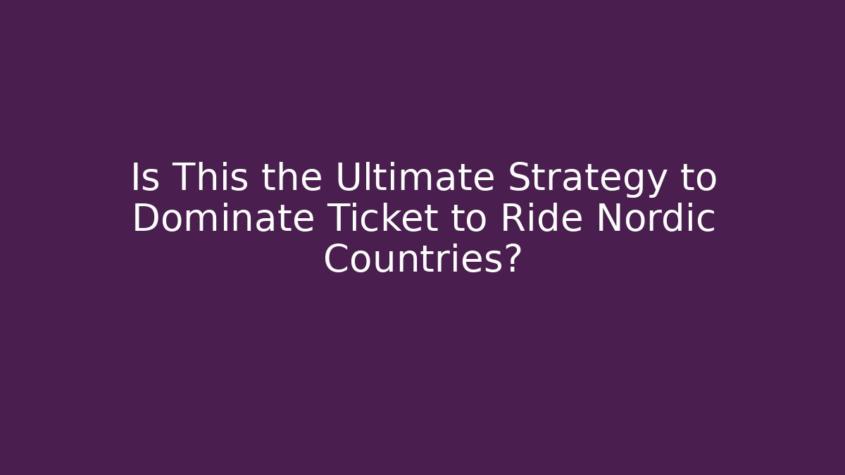 Is This the Ultimate Strategy to Dominate Ticket to Ride Nordic Countries?
