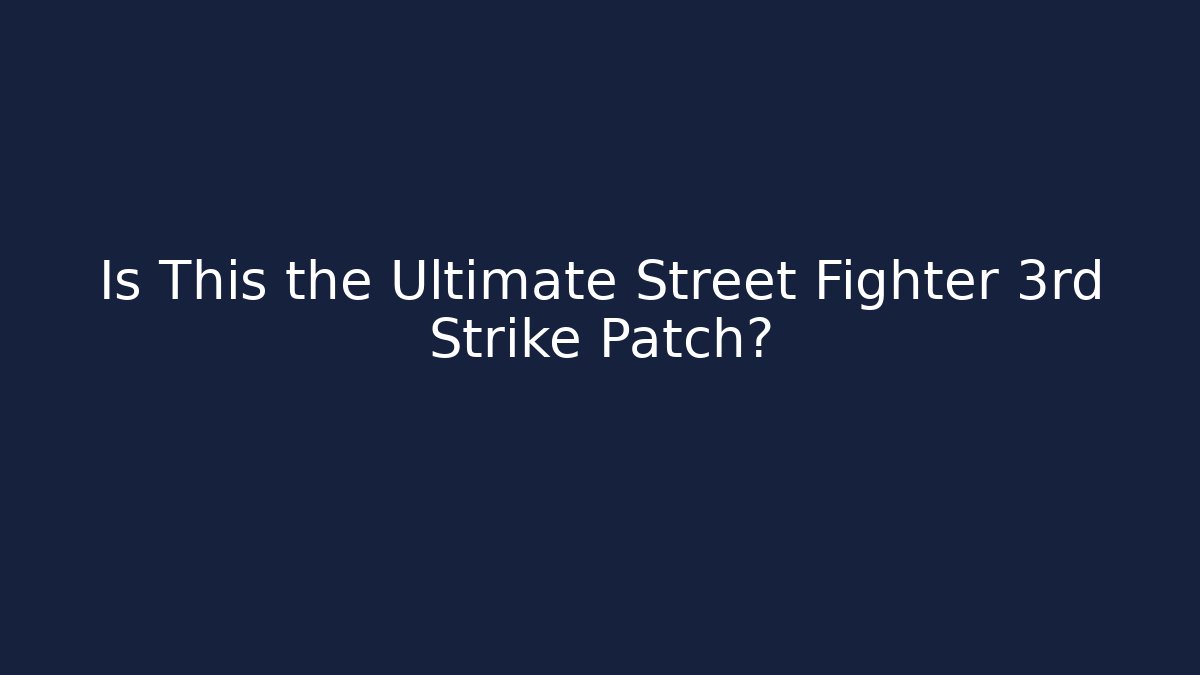 Is This the Ultimate Street Fighter 3rd Strike Patch? - Create More Assets