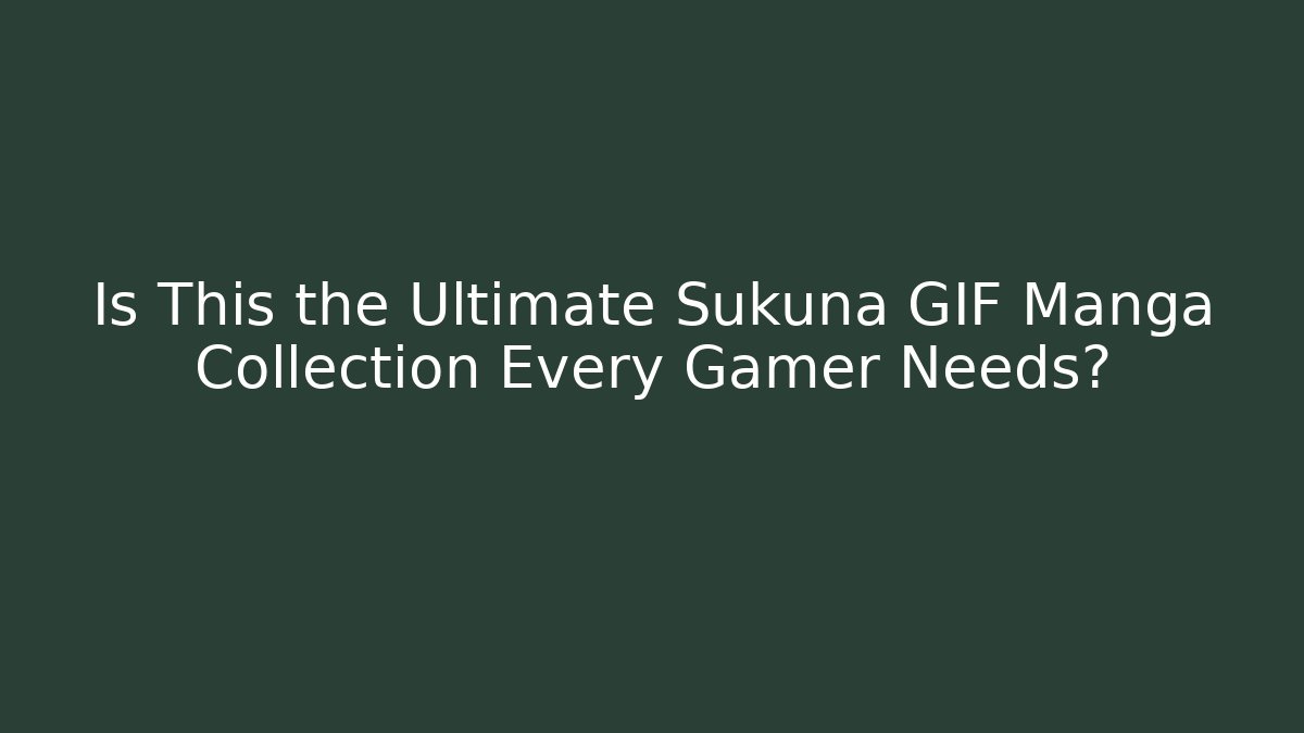 Is This the Ultimate Sukuna GIF Manga Collection Every Gamer Needs?