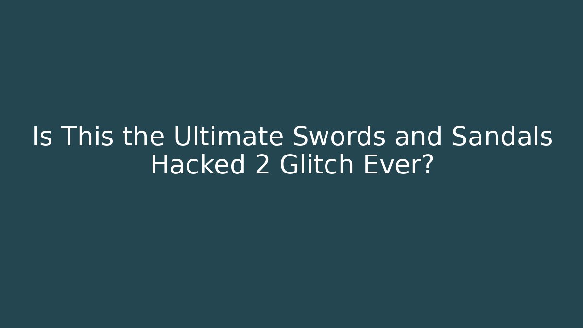 Is This the Ultimate Swords and Sandals Hacked 2 Glitch Ever?