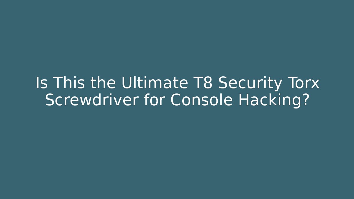 Is This the Ultimate T8 Security Torx Screwdriver for Console Hacking?