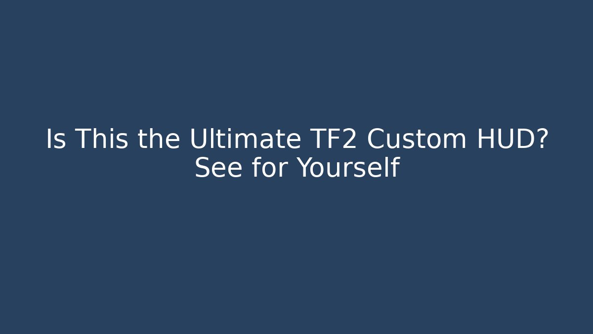 Is This the Ultimate TF2 Custom HUD? See for Yourself