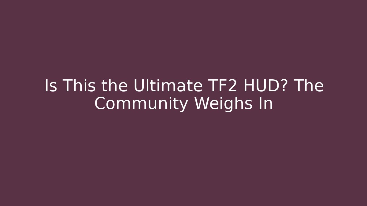 Is This the Ultimate TF2 HUD? The Community Weighs In