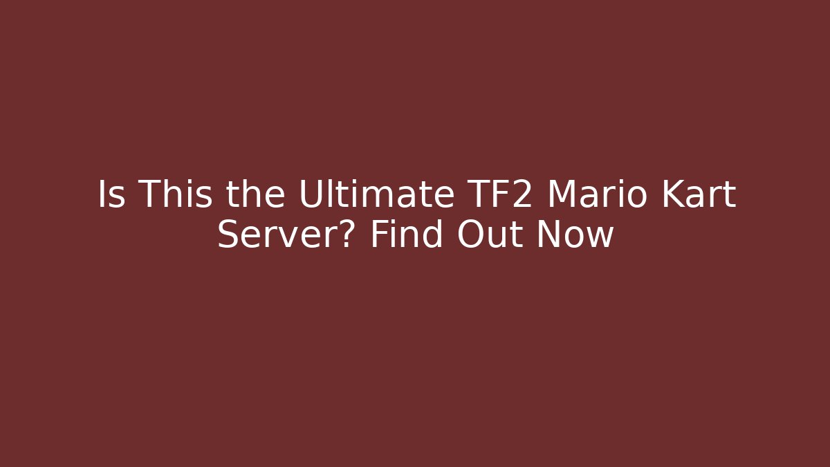 Is This the Ultimate TF2 Mario Kart Server? Find Out Now
