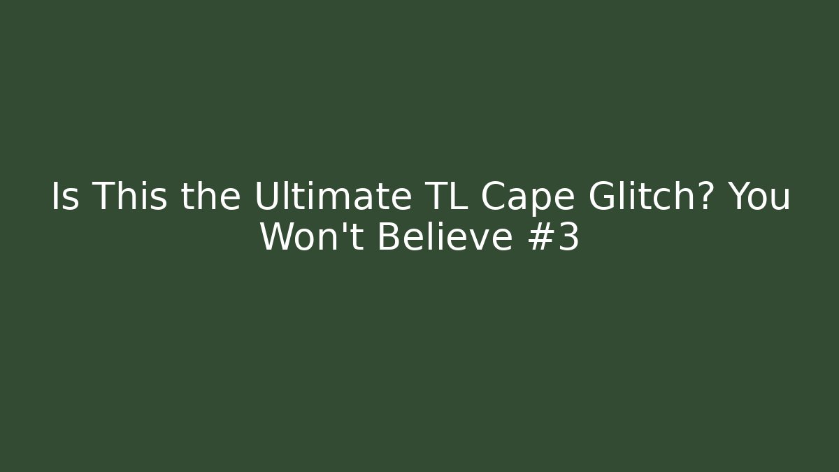 Is This the Ultimate TL Cape Glitch? You Won't Believe #3