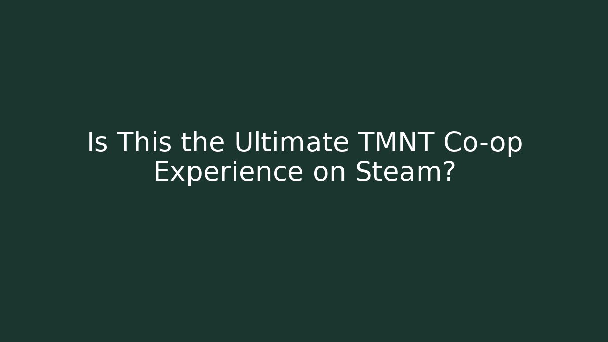 Is This the Ultimate TMNT Co-op Experience on Steam?