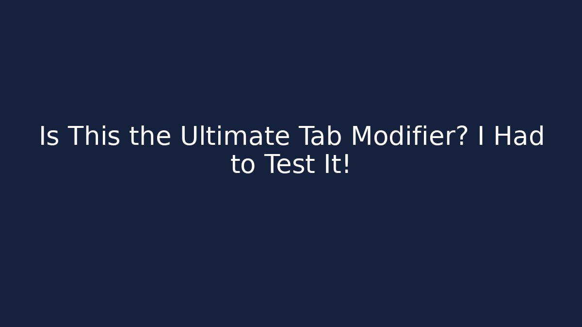 Is This the Ultimate Tab Modifier? I Had to Test It!