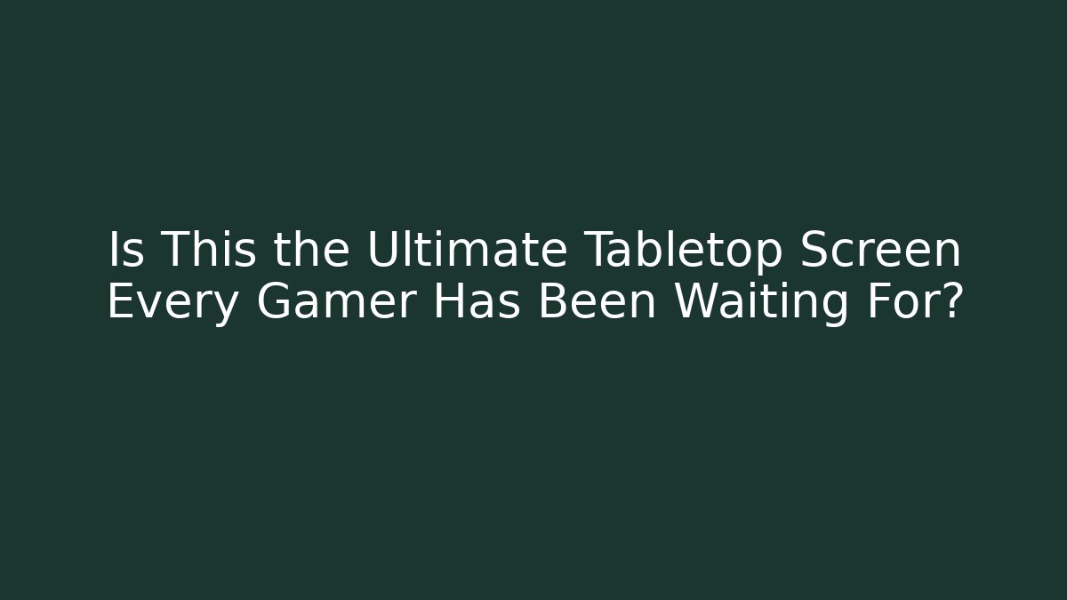 Is This the Ultimate Tabletop Screen Every Gamer Has Been Waiting For?